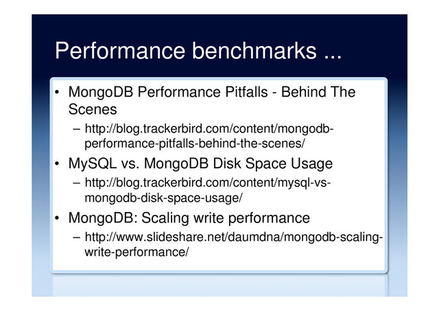 Performance benchmarks ...
•  MongoDB Performance Pitfalls - Behind The
Scenes
–  http://blog.trackerbird.com/content/mongodb-
performance-pitfalls-behind-the-scenes/
•  MySQL vs. MongoDB Disk Space Usage
–  http://blog.trackerbird.com/content/mysql-vs-
mongodb-disk-space-usage/
•  MongoDB: Scaling write performance
–  http://www.slideshare.net/daumdna/mongodb-scaling-
write-performance/
