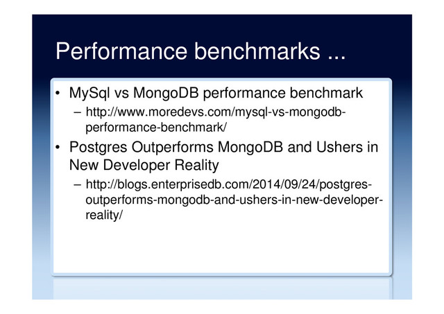 Performance benchmarks ...
•  MySql vs MongoDB performance benchmark
–  http://www.moredevs.com/mysql-vs-mongodb-
performance-benchmark/
•  Postgres Outperforms MongoDB and Ushers in
New Developer Reality
–  http://blogs.enterprisedb.com/2014/09/24/postgres-
outperforms-mongodb-and-ushers-in-new-developer-
reality/
