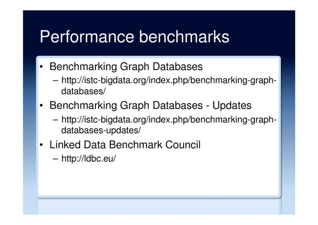 Performance benchmarks
•  Benchmarking Graph Databases
–  http://istc-bigdata.org/index.php/benchmarking-graph-
databases/
•  Benchmarking Graph Databases - Updates
–  http://istc-bigdata.org/index.php/benchmarking-graph-
databases-updates/
•  Linked Data Benchmark Council
–  http://ldbc.eu/

