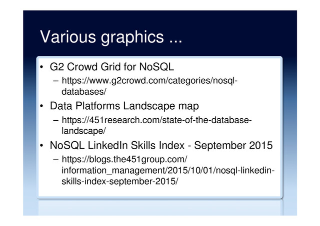 Various graphics ...
•  G2 Crowd Grid for NoSQL
–  https://www.g2crowd.com/categories/nosql-
databases/
•  Data Platforms Landscape map
–  https://451research.com/state-of-the-database-
landscape/
•  NoSQL LinkedIn Skills Index - September 2015
–  https://blogs.the451group.com/
information_management/2015/10/01/nosql-linkedin-
skills-index-september-2015/
