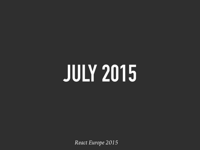 JULY 2015
React Europe 2015
