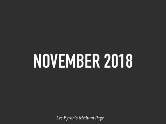 NOVEMBER 2018
Lee Byron’s Medium Page
