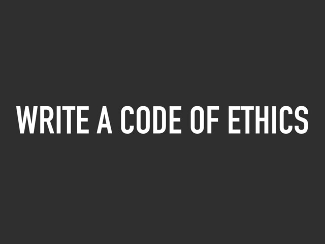 WRITE A CODE OF ETHICS
