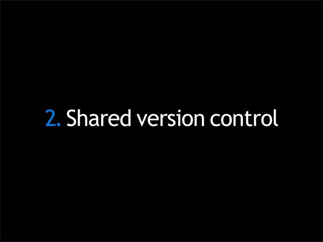 2.Shared version control
