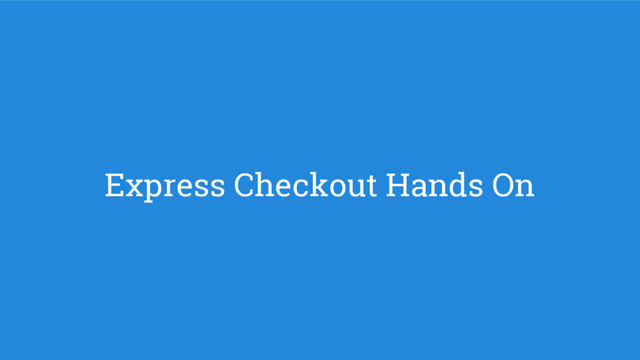 Express Checkout Hands On
