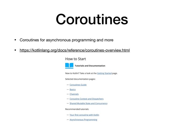 Coroutines
• Coroutines for asynchronous programming and more

• https://kotlinlang.org/docs/reference/coroutines-overview.html
