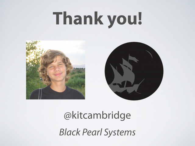 Thank you!
@kitcambridge
Black Pearl Systems
