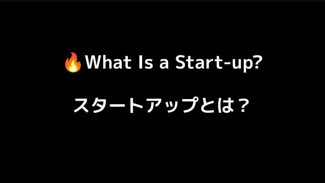 🔥What Is a Start-up?
スタートアップとは？

