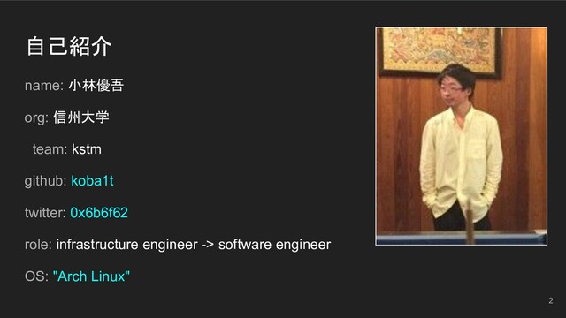 自己紹介
name: 小林優吾
org: 信州大学
team: kstm
github: koba1t
twitter: 0x6b6f62
role: infrastructure engineer -> software engineer
OS: "Arch Linux"
2
