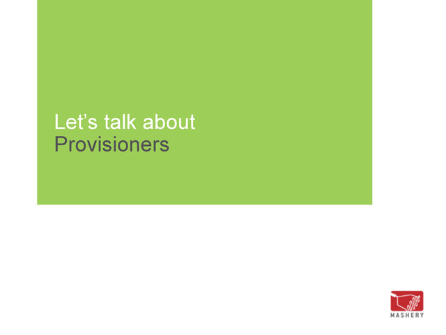 Let’s talk about
Provisioners
