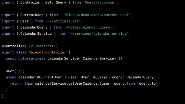 import { Controller, Get, Query } from '@nestjs/common';
import { CurrentUser } from '~/blocks/decorators/current-user';
import { User } from '~/entities/user';
import { CalendarQuery } from '~/dtos/calendar.query';
import { CalendarService } from '~/services/calendar.service';
@Controller('/v1/calendar')
export class CalendarController {
constructor(private calendarService: CalendarService) {}
@Get('/')
async calendar(@CurrentUser() user: User, @Query() query: CalendarQuery) {
return this.calendarService.getUserCalendar(user, query.from, query.to);
}
}
