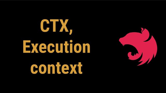 CTX,
Execution
context
