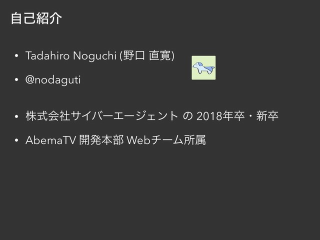 ࣗݾ঺հ
• Tadahiro Noguchi (໺ޱ ௚׮)
• @nodaguti
• גࣜձࣾαΠόʔΤʔδΣϯτ ͷ 2018೥ଔɾ৽ଔ
• AbemaTV ։ൃຊ෦ WebνʔϜॴଐ
