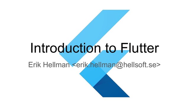 Introduction to Flutter
Erik Hellman 
