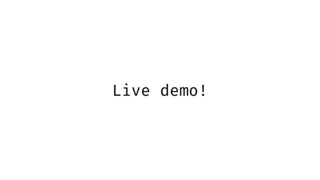 Live demo!
