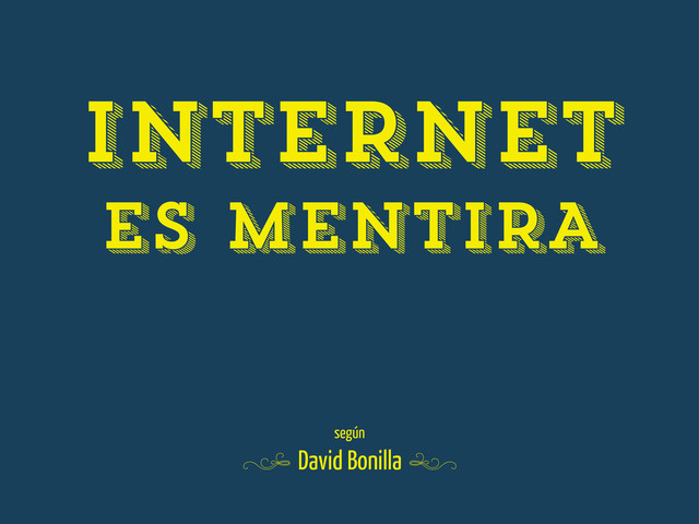 INTERNET
ES MENTIRA
(
David Bonilla )
según
