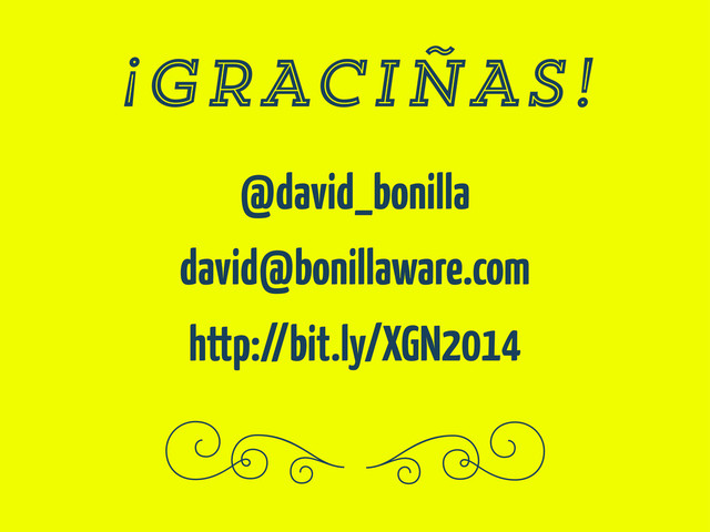 ¡GRACIÑAS!
@david_bonilla
david@bonillaware.com
http://bit.ly/XGN2014
<
<
