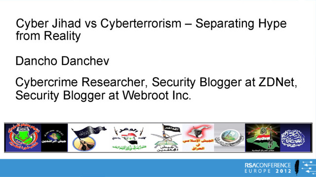 Cyber Jihad vs Cyberterrorism – Separating Hype
from Reality
Dancho Danchev
Cybercrime Researcher, Security Blogger at ZDNet,
Security Blogger at Webroot Inc.
