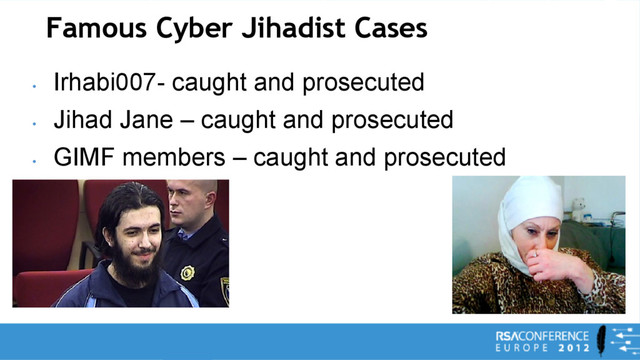 Famous Cyber Jihadist Cases
•
Irhabi007- caught and prosecuted
•
Jihad Jane – caught and prosecuted
•
GIMF members – caught and prosecuted

