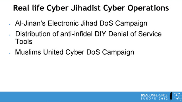 Real life Cyber Jihadist Cyber Operations
•
Al-Jinan's Electronic Jihad DoS Campaign
•
Distribution of anti-infidel DIY Denial of Service
Tools
•
Muslims United Cyber DoS Campaign
