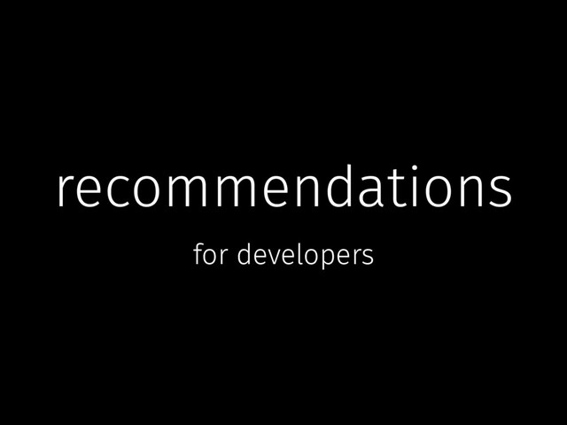 recommendations
for developers
