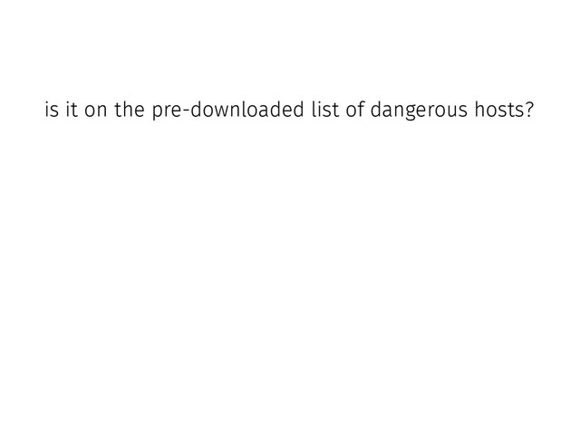 is it on the pre-downloaded list of dangerous hosts?
