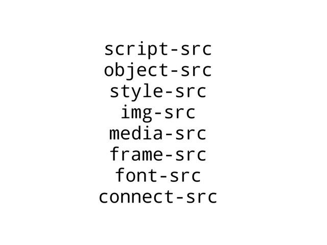 script-src
object-src
style-src
img-src
media-src
frame-src
font-src
connect-src
