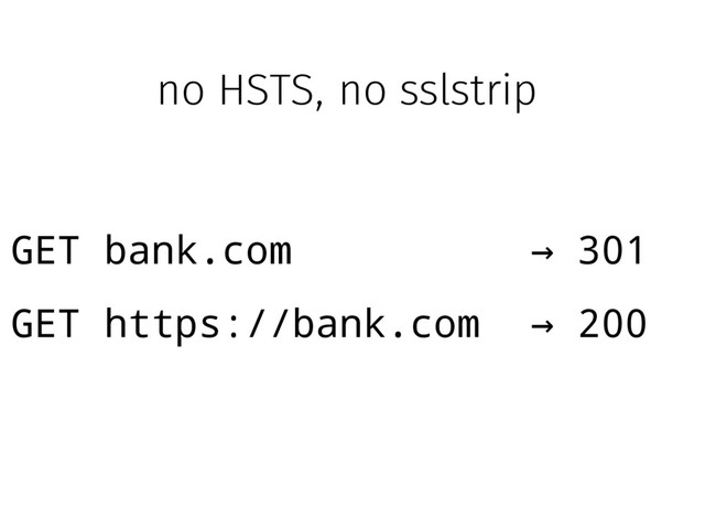 GET bank.com 301
→
GET https://bank.com 200
→
no HSTS, no sslstrip
