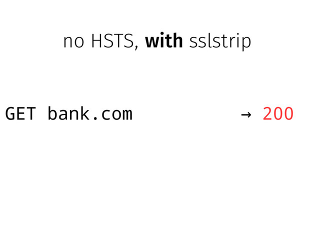 GET bank.com → 200
no HSTS, with sslstrip
