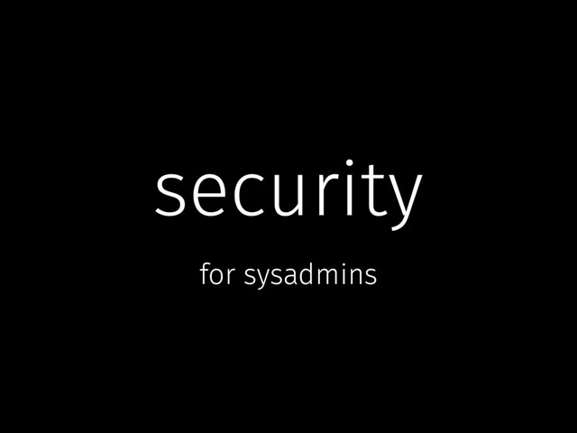 security
for sysadmins
