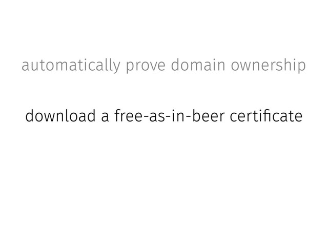 automatically prove domain ownership
download a free-as-in-beer certificate
monitor and renew it before it expires
