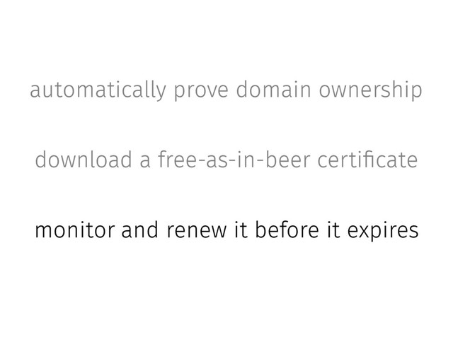 automatically prove domain ownership
download a free-as-in-beer certificate
monitor and renew it before it expires
