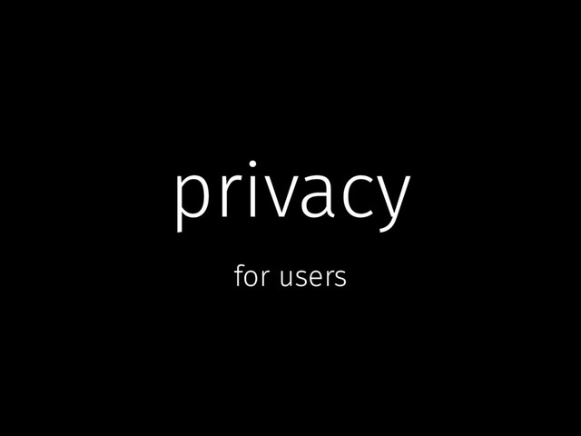 privacy
for users
