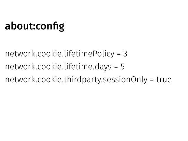 about:config
network.cookie.lifetimePolicy = 3
network.cookie.lifetime.days = 5
network.cookie.thirdparty.sessionOnly = true
