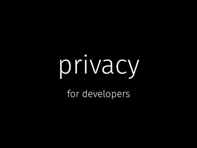 privacy
for developers

