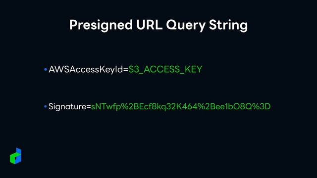 ● AWSAccessKeyId=S3_ACCESS_KEY
● Signature=sNTwfp%2BEcf8kq32K464%2Bee1bO8Q%3D
Presigned URL Query String
