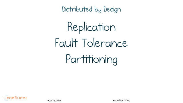 @
@gamussa @confluentinc
Replication
Fault Tolerance
Partitioning
Distributed by Design
