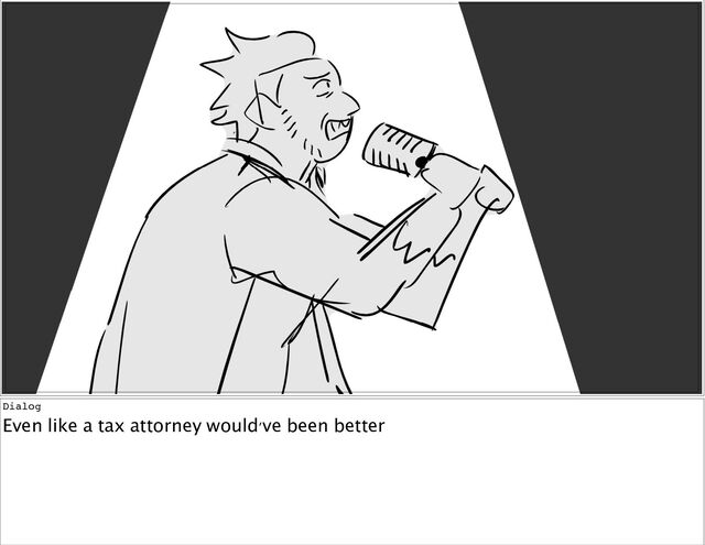 Dialog
Even
like
a
tax
attorney
would've
been
better
