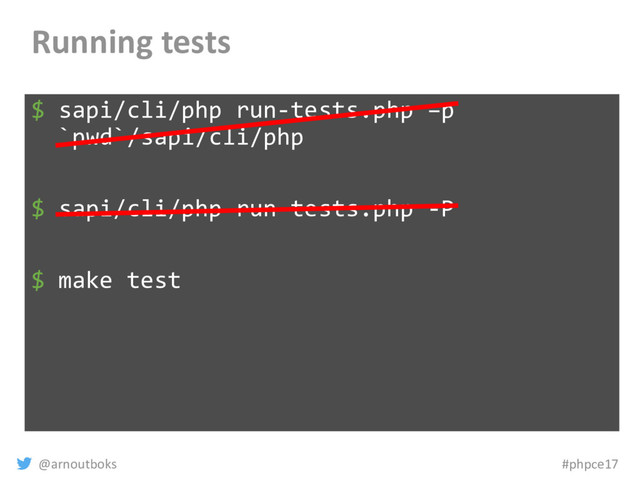 @arnoutboks #phpce17
Running tests
$ sapi/cli/php run-tests.php –p
`pwd`/sapi/cli/php
$ sapi/cli/php run-tests.php -P
$ make test
