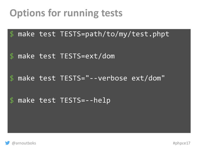 @arnoutboks #phpce17
Options for running tests
$ make test TESTS=path/to/my/test.phpt
$ make test TESTS=ext/dom
$ make test TESTS="--verbose ext/dom"
$ make test TESTS=--help
