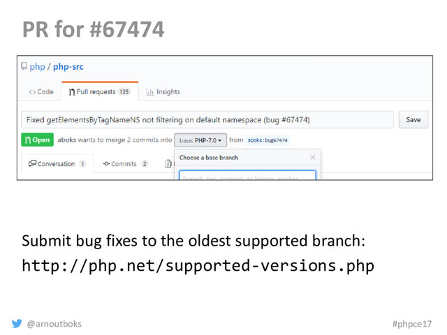 @arnoutboks #phpce17
PR for #67474
Submit bug fixes to the oldest supported branch:
http://php.net/supported-versions.php
