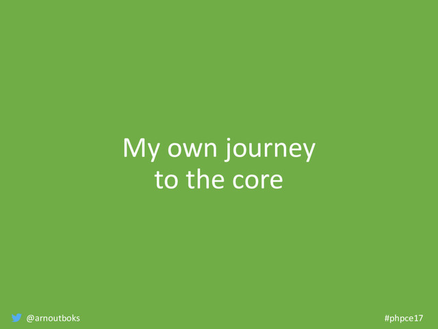 @arnoutboks #phpce17
My own journey
to the core
