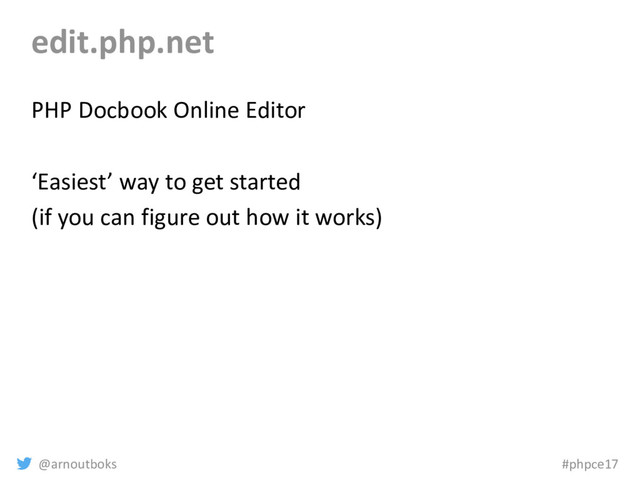 @arnoutboks #phpce17
edit.php.net
PHP Docbook Online Editor
‘Easiest’ way to get started
(if you can figure out how it works)
