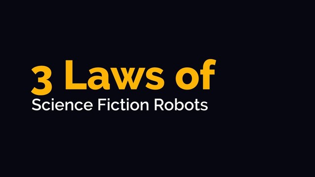 3 Laws of
Science Fiction Robots
