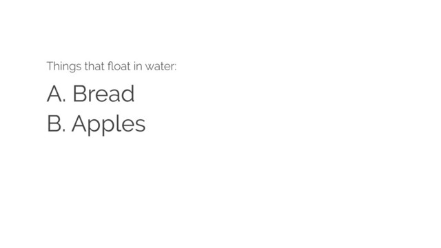 A. Bread
Things that ﬂoat in water:
B. Apples
