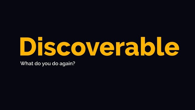 Discoverable
What do you do again?
