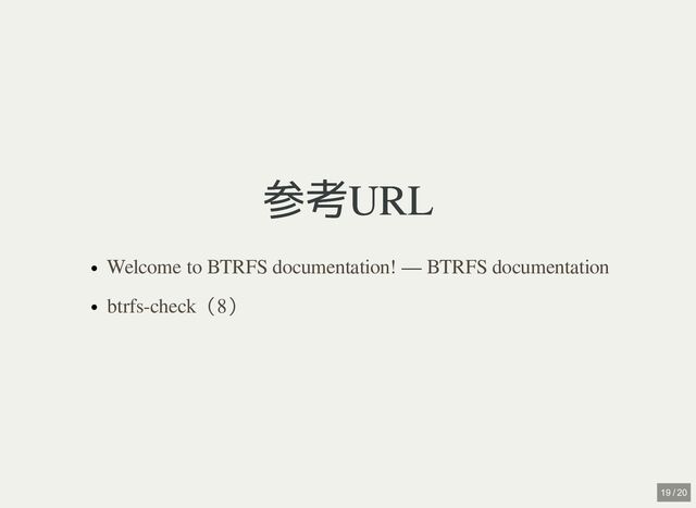 参考URL
参考URL
Welcome to BTRFS documentation! — BTRFS documentation
btrfs-check（8）
19 / 20

