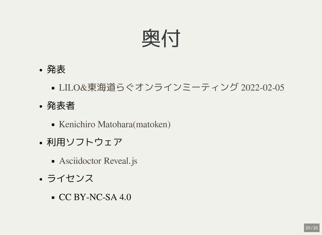 奥付
奥付
発表
発表者
利用ソフトウェア
ライセンス
CC BY-NC-SA 4.0
LILO&東海道らぐオンラインミーティング 2022-02-05
Kenichiro Matohara(matoken)
Asciidoctor Reveal.js
20 / 20
