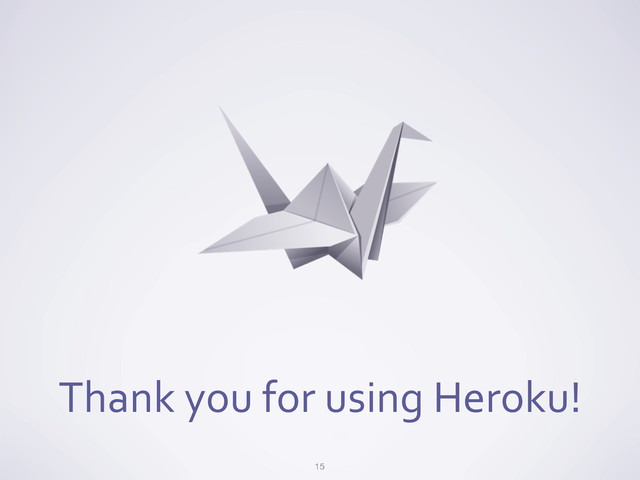 Thank	  you	  for	  using	  Heroku!
15
