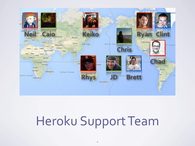Heroku	  Support	  Team
4
Neil Caio Keiko
Rhys JD Brett
Clint
Ryan
Chris
Chad
